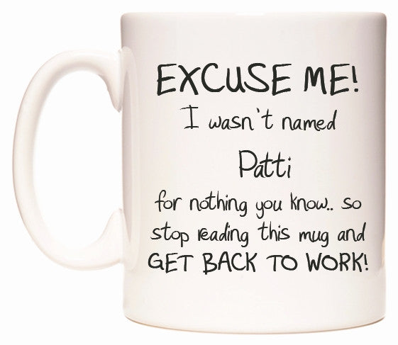 This mug features EXCUSE ME! I wasn't named Patti for nothing you know..