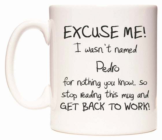 This mug features EXCUSE ME! I wasn't named Pedro for nothing you know..