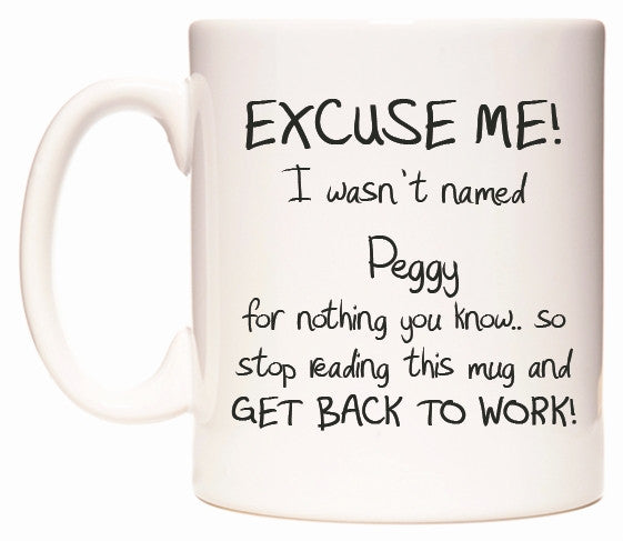 This mug features EXCUSE ME! I wasn't named Peggy for nothing you know..