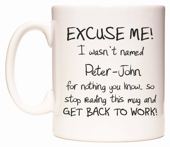 This mug features EXCUSE ME! I wasn't named Peter-John for nothing you know..