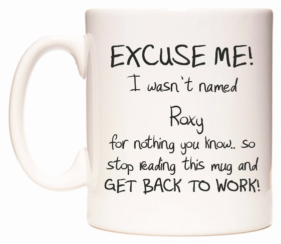 This mug features EXCUSE ME! I wasn't named Roxy for nothing you know..