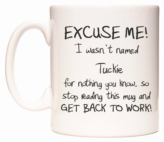 This mug features EXCUSE ME! I wasn't named Tuckie for nothing you know..